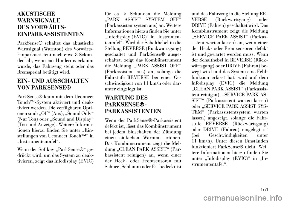 Lancia Thema 2013 Betriebsanleitung (in German) AKUSTISCHE
WARNSIGNALE
DES VORWÄRTS-
EINPARKASSISTENTEN
ParkSense® schaltet das akustische
Warnsignal (Warnton) des Vorwärts
Einparkassistent nach etwa 3 Sekun-
den ab, wenn ein Hindernis erkannt Lancia Thema 2013 Betriebsanleitung (in German) AKUSTISCHE
WARNSIGNALE
DES VORWÄRTS-
EINPARKASSISTENTEN
ParkSense® schaltet das akustische
Warnsignal (Warnton) des Vorwärts
Einparkassistent nach etwa 3 Sekun-
den ab, wenn ein Hindernis erkannt