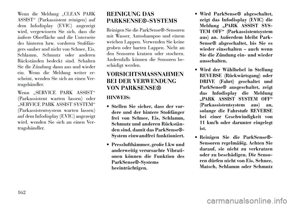 Lancia Thema 2013 Betriebsanleitung (in German) Wenn die Meldung „CLEAN PARK
ASSIST“ (Parkassistent reinigen) auf
dem Infodisplay (EVIC) angezeigt
wird, vergewissern Sie sich, dass die
äußere Oberfläche und die Unterseite
des hinteren bzw. v Lancia Thema 2013 Betriebsanleitung (in German) Wenn die Meldung „CLEAN PARK
ASSIST“ (Parkassistent reinigen) auf
dem Infodisplay (EVIC) angezeigt
wird, vergewissern Sie sich, dass die
äußere Oberfläche und die Unterseite
des hinteren bzw. v