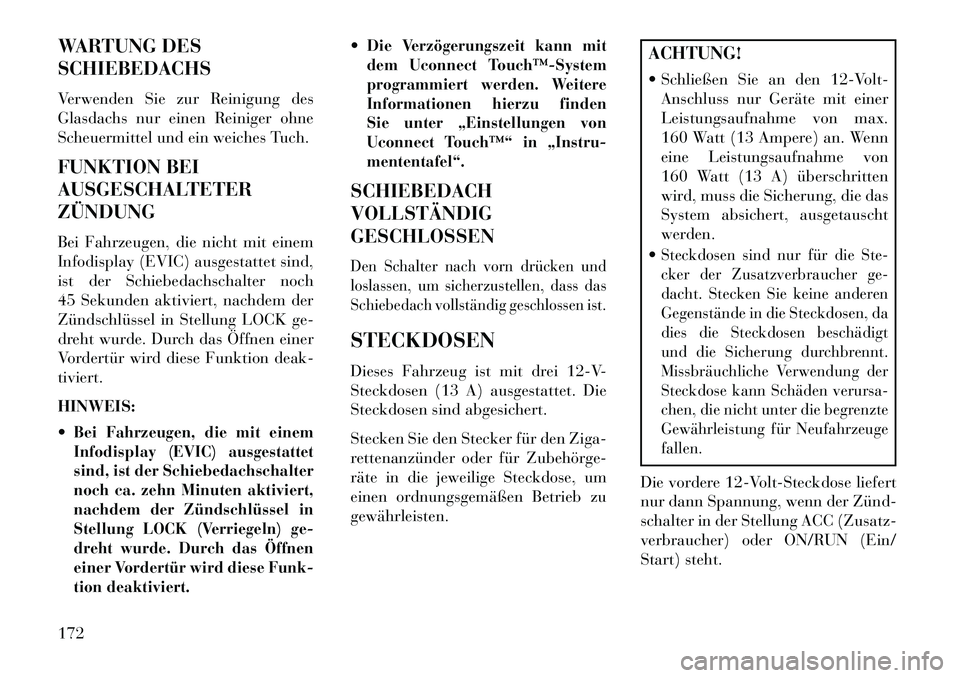 Lancia Thema 2013  Betriebsanleitung (in German) WARTUNG DES
SCHIEBEDACHS
Verwenden Sie zur Reinigung des
Glasdachs nur einen Reiniger ohne
Scheuermittel und ein weiches Tuch.
FUNKTION BEI
AUSGESCHALTETER
ZÜNDUNG
Bei Fahrzeugen, die nicht mit einem