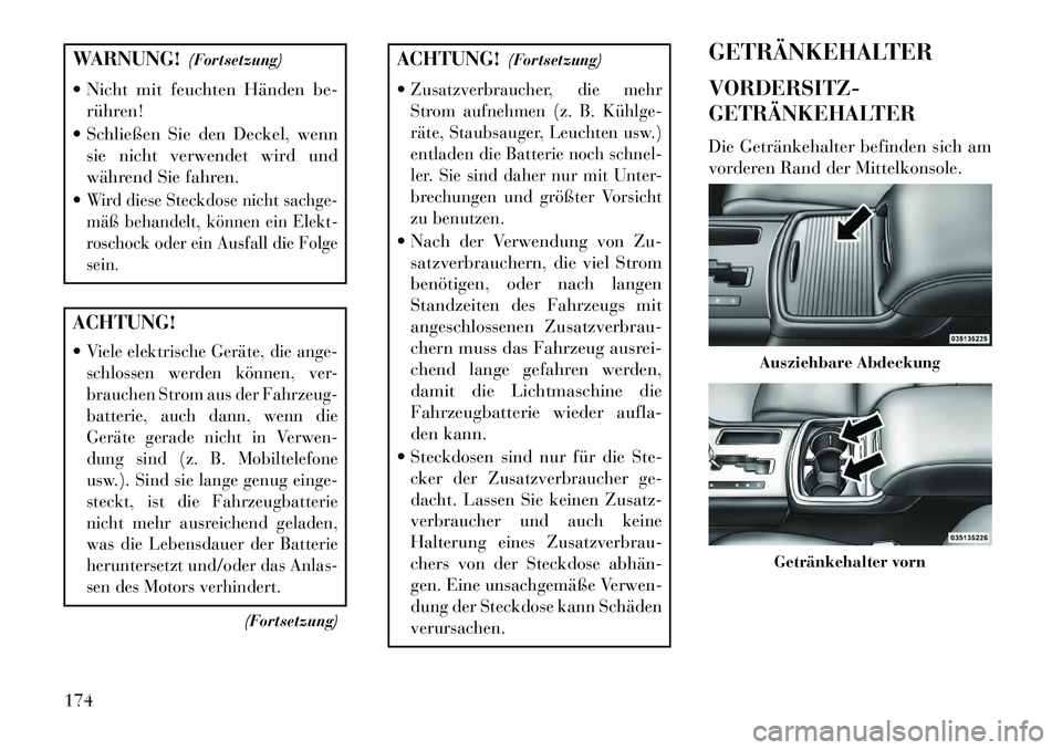 Lancia Thema 2013  Betriebsanleitung (in German) WARNUNG!(Fortsetzung)
 Nicht mit feuchten Händen be- rühren!
 Schließen Sie den Deckel, wenn sie nicht verwendet wird und
während Sie fahren.
Wird diese Steckdose nicht sachge-
mäß behandelt,