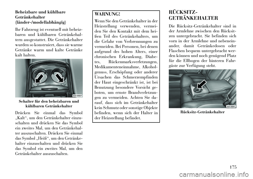 Lancia Thema 2013  Betriebsanleitung (in German) Beheizbare und kühlbare
Getränkehalter
(länder­/modellabhängig)
Ihr Fahrzeug ist eventuell mit beheiz-
baren und kühlbaren Getränkehal­
tern ausgestattet. Die Getränkehalter
wurden so konstru