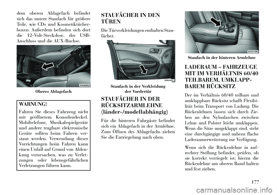 Lancia Thema 2013  Betriebsanleitung (in German) dem oberen Ablagefach befindet
sich das untere Staufach für größere
Teile, wie CDs und Kosmetiktücher-
boxen. Außerdem befinden sich dort
die 12-Volt-Steckdose, der USB-
Anschluss und die AUX-Buc