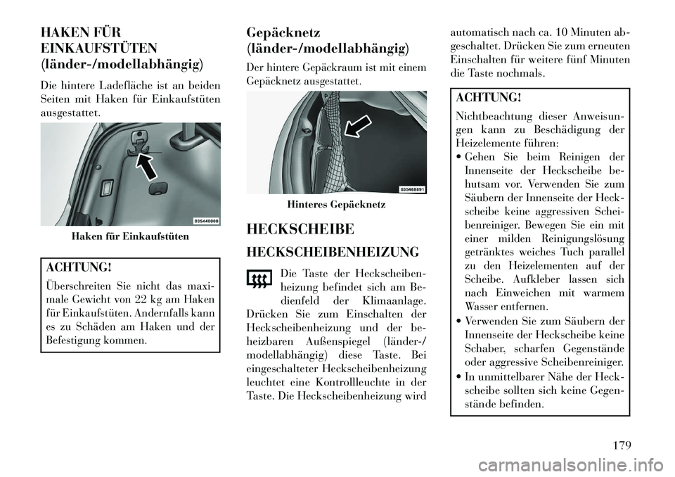 Lancia Thema 2013  Betriebsanleitung (in German) HAKEN FÜR
EINKAUFSTÜTEN
(länder­/modellabhängig)
Die hintere Ladefläche ist an beiden
Seiten mit Haken für Einkaufstüten
ausgestattet.ACHTUNG!Überschreiten Sie nicht das maxi-
male Gewicht vo