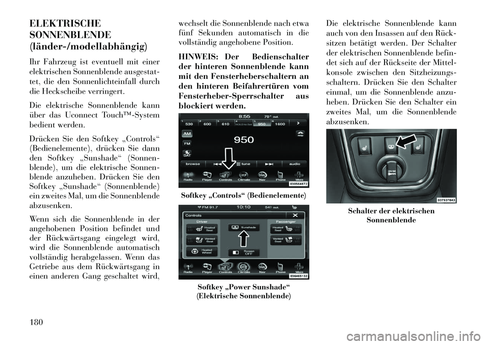 Lancia Thema 2013  Betriebsanleitung (in German) ELEKTRISCHE
SONNENBLENDE
(länder­/modellabhängig)
Ihr Fahrzeug ist eventuell mit einer
elektrischen Sonnenblende ausgestat-
tet, die den Sonnenlichteinfall durch
die Heckscheibe verringert.
Die ele