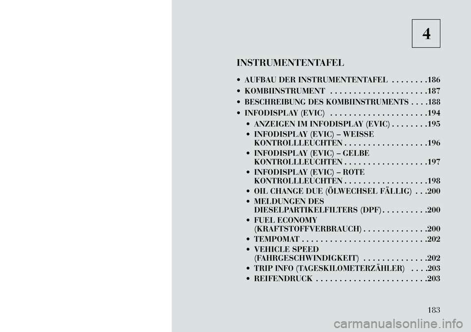 Lancia Thema 2013  Betriebsanleitung (in German) 4
INSTRUMENTENTAFEL
 AUFBAU DER INSTRUMENTENTAFEL . . . . . . . .186
 KOMBIINSTRUMENT . . . . . . . . . . . . . . . . . . . . .187

BESCHREIBUNG DES KOMBIINSTRUMENTS . . . .188 INFODISPLAY (EVIC) 