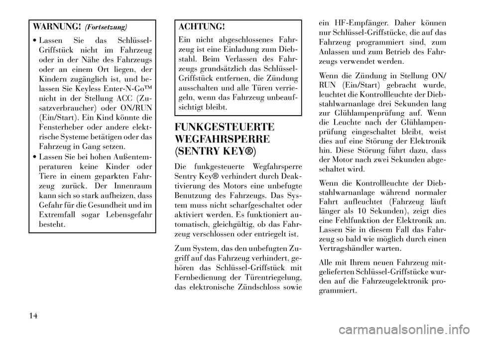 Lancia Thema 2013 Betriebsanleitung (in German) WARNUNG!(Fortsetzung)
Lassen Sie das Schlüssel Griffstück nicht im Fahrzeug
oder in der Nähe des Fahrzeugs
oder an einem Ort liegen, der
Kindern zugänglich ist, und be-
lassen Sie Keyless Ente Lancia Thema 2013 Betriebsanleitung (in German) WARNUNG!(Fortsetzung)
Lassen Sie das Schlüssel Griffstück nicht im Fahrzeug
oder in der Nähe des Fahrzeugs
oder an einem Ort liegen, der
Kindern zugänglich ist, und be-
lassen Sie Keyless Ente
