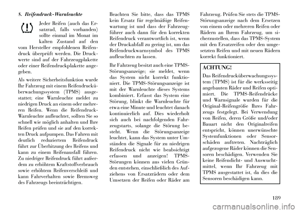 Lancia Thema 2013  Betriebsanleitung (in German) 8. Reifendruck-WarnleuchteJeder Reifen (auch das Er-
satzrad, falls vorhanden)
sollte einmal im Monat im
kalten Zustand auf den
vom Hersteller empfohlenen Reifen-
druck überprüft werden. Die Druck-
