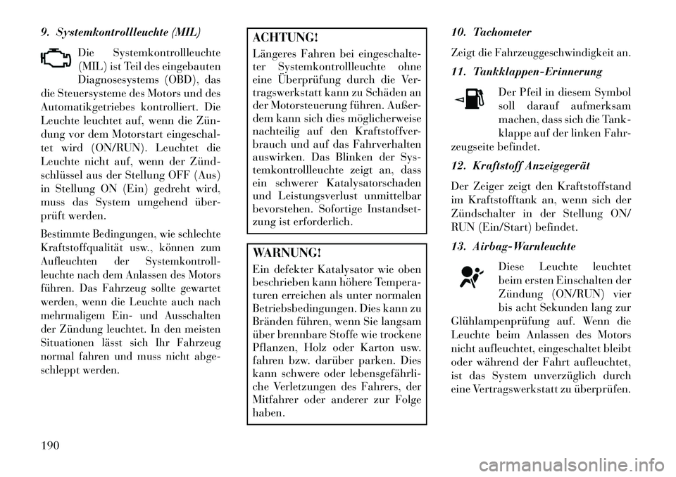 Lancia Thema 2013  Betriebsanleitung (in German) 9. Systemkontrollleuchte (MIL)Die Systemkontrollleuchte
(MIL) ist Teil des eingebauten
Diagnosesystems (OBD), das
die Steuersysteme des Motors und des
Automatikgetriebes kontrolliert. Die
Leuchte leuc