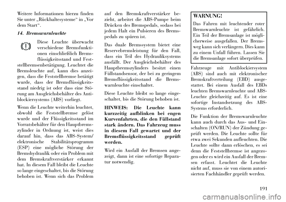 Lancia Thema 2013  Betriebsanleitung (in German) Weitere Informationen hierzu finden
Sie unter „Rückhaltesysteme“ in „Vor
dem Start“.
14. BremswarnleuchteDiese Leuchte überwacht
verschiedene Bremsfunkti-
onen einschließlich Brems-
flüssi