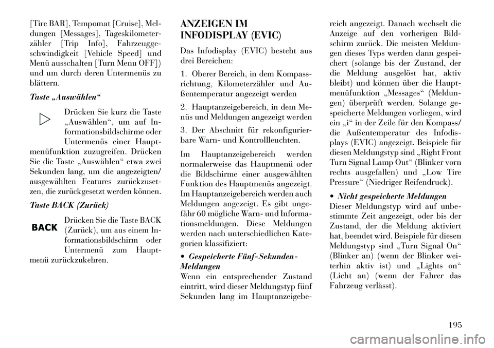 Lancia Thema 2013  Betriebsanleitung (in German) [Tire BAR], Tempomat [Cruise], Mel-
dungen [Messages], Tageskilometer-
zähler [Trip Info], Fahrzeugge-
schwindigkeit [Vehicle Speed] und
Menü ausschalten [Turn Menu OFF])
und um durch deren Untermen
