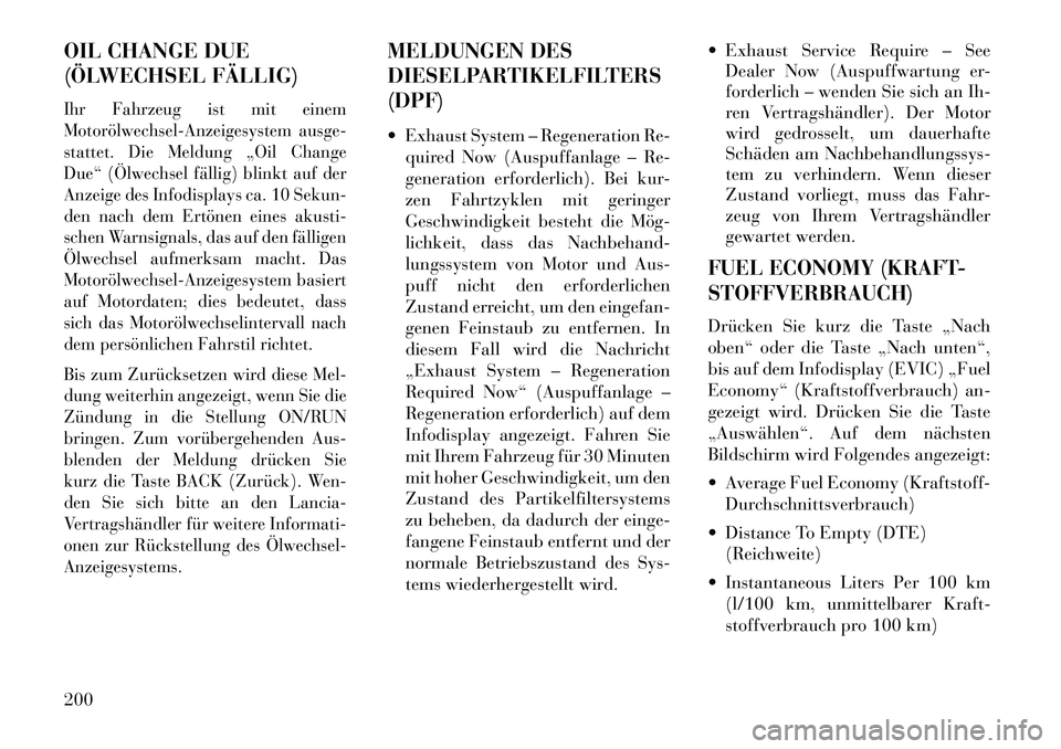 Lancia Thema 2013 Betriebsanleitung (in German) OIL CHANGE DUE
(ÖLWECHSEL FÄLLIG)Ihr Fahrzeug ist mit einem
MotorölwechselÂAnzeigesystem ausge-
stattet. Die Meldung „Oil Change
Due“ (Ölwechsel fällig) blinkt auf der
Anzeige des Infodispla Lancia Thema 2013 Betriebsanleitung (in German) OIL CHANGE DUE
(ÖLWECHSEL FÄLLIG)Ihr Fahrzeug ist mit einem
MotorölwechselÂAnzeigesystem ausge-
stattet. Die Meldung „Oil Change
Due“ (Ölwechsel fällig) blinkt auf der
Anzeige des Infodispla