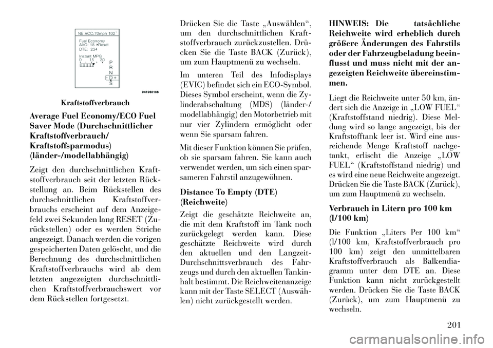 Lancia Thema 2013 Betriebsanleitung (in German) Average Fuel Economy/ECO Fuel
Saver Mode (Durchschnittlicher
Kraftstoffverbrauch/
Kraftstoffsparmodus)
(länderÂ/modellabhängig)
Zeigt den durchschnittlichen Kraft-
stoffverbrauch seit der letzten R Lancia Thema 2013 Betriebsanleitung (in German) Average Fuel Economy/ECO Fuel
Saver Mode (Durchschnittlicher
Kraftstoffverbrauch/
Kraftstoffsparmodus)
(länderÂ/modellabhängig)
Zeigt den durchschnittlichen Kraft-
stoffverbrauch seit der letzten R