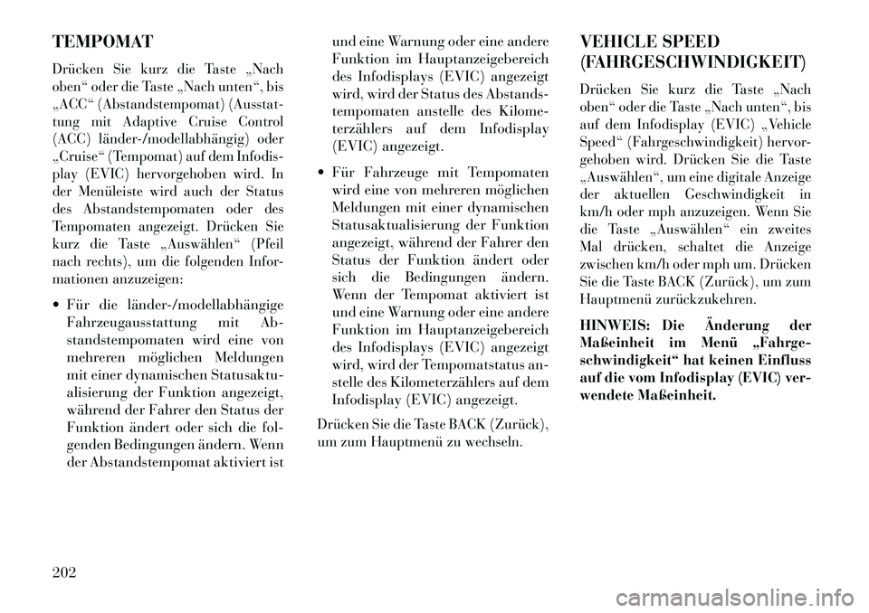 Lancia Thema 2013 Betriebsanleitung (in German) TEMPOMATDrücken Sie kurz die Taste „Nach
oben“ oder die Taste „Nach unten“, bis
„ACC“ (Abstandstempomat) (Ausstat-
tung mit Adaptive Cruise Control
(ACC) länderÂ/modellabhängig) oder
â Lancia Thema 2013 Betriebsanleitung (in German) TEMPOMATDrücken Sie kurz die Taste „Nach
oben“ oder die Taste „Nach unten“, bis
„ACC“ (Abstandstempomat) (Ausstat-
tung mit Adaptive Cruise Control
(ACC) länderÂ/modellabhängig) oder
â