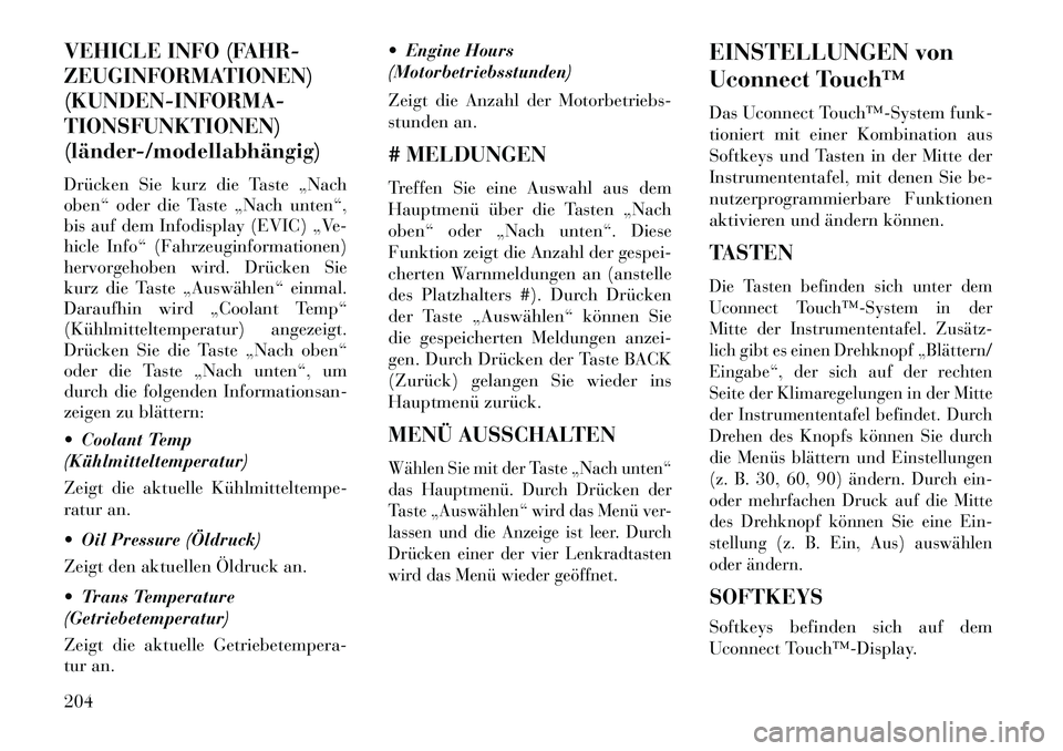 Lancia Thema 2013 Betriebsanleitung (in German) VEHICLE INFO (FAHR-
ZEUGINFORMATIONEN)
(KUNDEN-INFORMA-
TIONSFUNKTIONEN)
(länderÂ/modellabhängig)
Drücken Sie kurz die Taste „Nach
oben“ oder die Taste „Nach unten“,
bis auf dem Infodispla Lancia Thema 2013 Betriebsanleitung (in German) VEHICLE INFO (FAHR-
ZEUGINFORMATIONEN)
(KUNDEN-INFORMA-
TIONSFUNKTIONEN)
(länderÂ/modellabhängig)
Drücken Sie kurz die Taste „Nach
oben“ oder die Taste „Nach unten“,
bis auf dem Infodispla