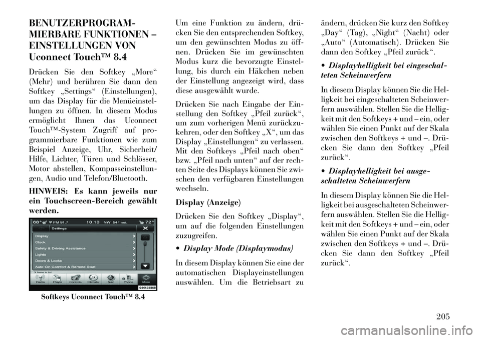 Lancia Thema 2013 Betriebsanleitung (in German) BENUTZERPROGRAM-
MIERBARE FUNKTIONEN –
EINSTELLUNGEN VON
Uconnect Touchâ„¢ 8.4
Drücken Sie den Softkey „More“
(Mehr) und berühren Sie dann den
Softkey „Settings“ (Einstellungen),
um das Di Lancia Thema 2013 Betriebsanleitung (in German) BENUTZERPROGRAM-
MIERBARE FUNKTIONEN –
EINSTELLUNGEN VON
Uconnect Touchâ„¢ 8.4
Drücken Sie den Softkey „More“
(Mehr) und berühren Sie dann den
Softkey „Settings“ (Einstellungen),
um das Di