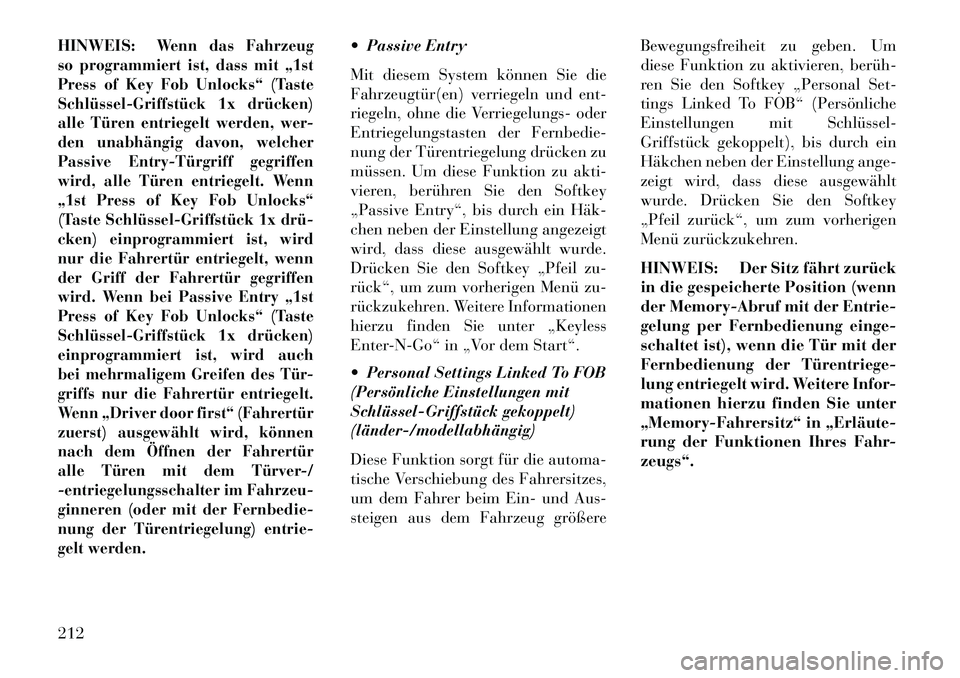Lancia Thema 2013 Betriebsanleitung (in German) HINWEIS:
Wenn das Fahrzeug
so programmiert ist, dass mit „1st
Press of Key Fob Unlocks“ (Taste
SchlüsselÂGriffstück 1x drücken)
alle Türen entriegelt werden, wer-
den unabhängig davon, welch Lancia Thema 2013 Betriebsanleitung (in German) HINWEIS:
Wenn das Fahrzeug
so programmiert ist, dass mit „1st
Press of Key Fob Unlocks“ (Taste
SchlüsselÂGriffstück 1x drücken)
alle Türen entriegelt werden, wer-
den unabhängig davon, welch