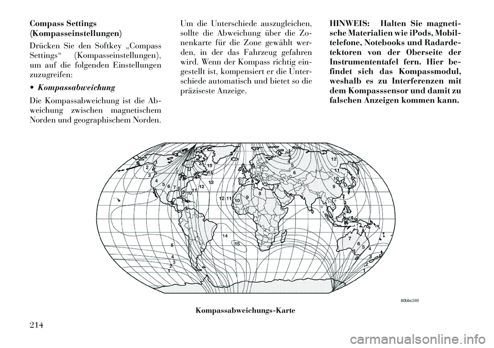 Lancia Thema 2013 Betriebsanleitung (in German) Compass Settings
(Kompasseinstellungen)
Drücken Sie den Softkey „Compass
Settings“ (Kompasseinstellungen),
um auf die folgenden Einstellungen
zuzugreifen:
Kompassabweichung
Die Kompassabweichun Lancia Thema 2013 Betriebsanleitung (in German) Compass Settings
(Kompasseinstellungen)
Drücken Sie den Softkey „Compass
Settings“ (Kompasseinstellungen),
um auf die folgenden Einstellungen
zuzugreifen:
Kompassabweichung
Die Kompassabweichun