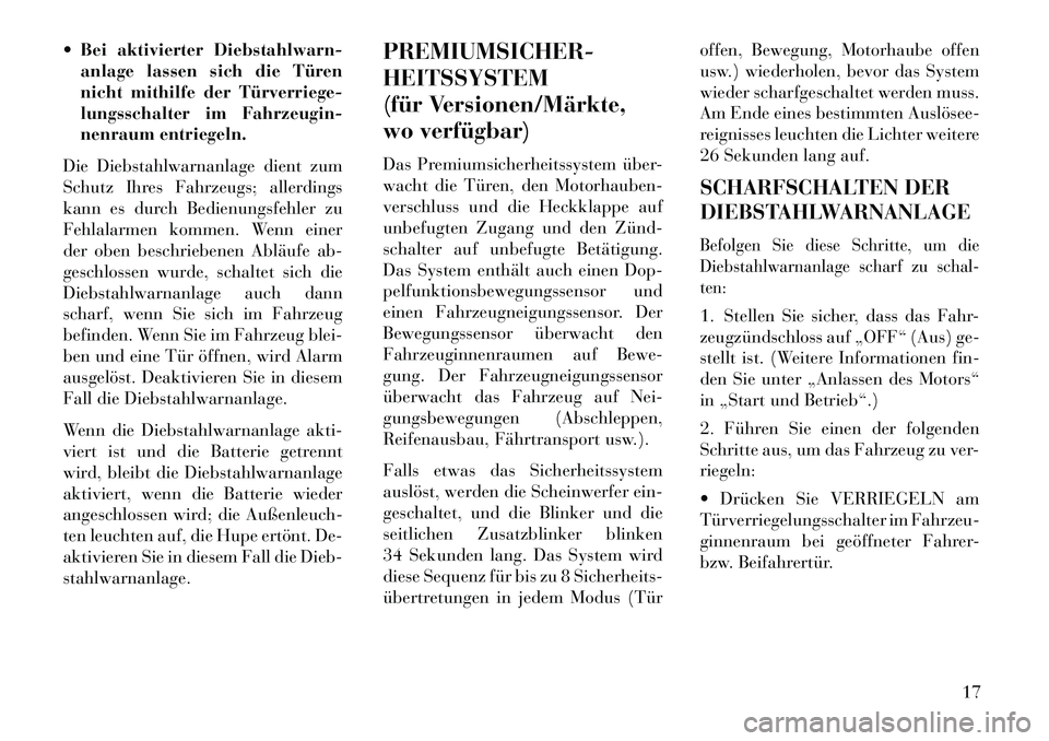 Lancia Thema 2013  Betriebsanleitung (in German)  Bei aktivierter Diebstahlwarn-anlage lassen sich die Türen
nicht mithilfe der Türverriege­
lungsschalter im Fahrzeugin-
nenraum entriegeln.
Die Diebstahlwarnanlage dient zum
Schutz Ihres Fahrzeug