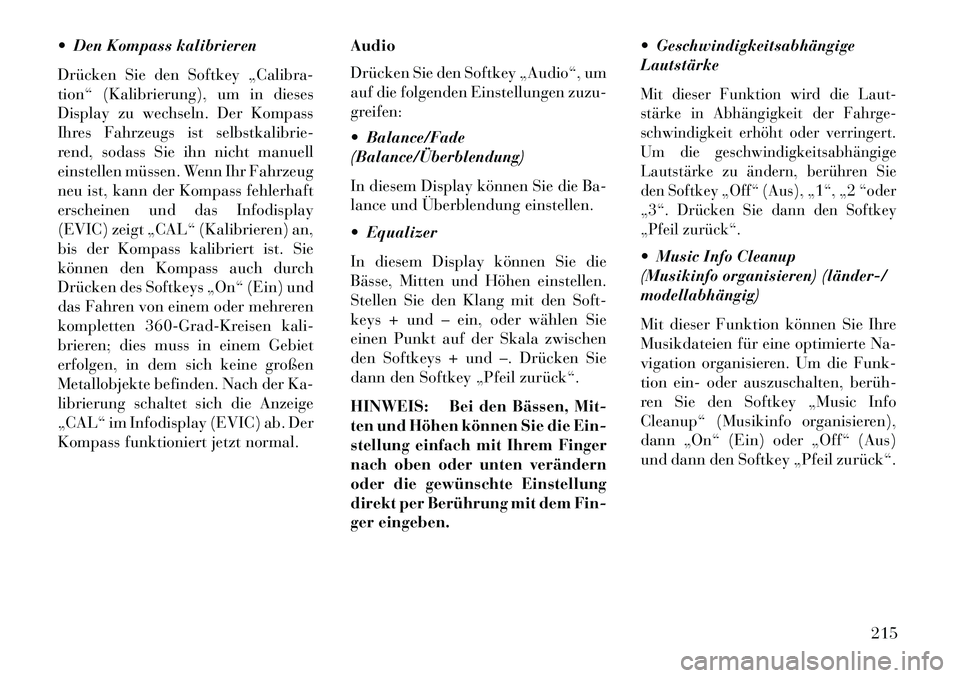 Lancia Thema 2013 Betriebsanleitung (in German) Den Kompass kalibrieren
Drücken Sie den Softkey „Calibra-
tion“ (Kalibrierung), um in dieses
Display zu wechseln. Der Kompass
Ihres Fahrzeugs ist selbstkalibrie-
rend, sodass Sie ihn nicht manu Lancia Thema 2013 Betriebsanleitung (in German) Den Kompass kalibrieren
Drücken Sie den Softkey „Calibra-
tion“ (Kalibrierung), um in dieses
Display zu wechseln. Der Kompass
Ihres Fahrzeugs ist selbstkalibrie-
rend, sodass Sie ihn nicht manu