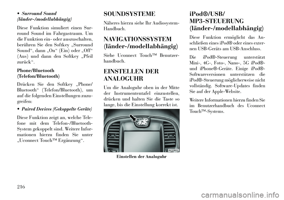 Lancia Thema 2013 Betriebsanleitung (in German) Surround Sound
(länder/modellabhängig)
Diese Funktion simuliert einen Sur-
round Sound im Fahrgastraum. Um
die Funktion ein- oder auszuschalten,
berühren Sie den Softkey „Surround
Sound“, d Lancia Thema 2013 Betriebsanleitung (in German) Surround Sound
(länder/modellabhängig)
Diese Funktion simuliert einen Sur-
round Sound im Fahrgastraum. Um
die Funktion ein- oder auszuschalten,
berühren Sie den Softkey „Surround
Sound“, d