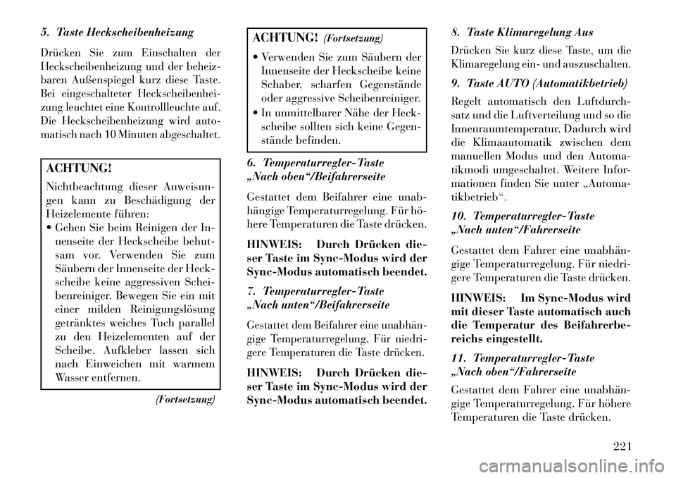 Lancia Thema 2013 Betriebsanleitung (in German) 5. Taste HeckscheibenheizungDrücken Sie zum Einschalten der
Heckscheibenheizung und der beheiz-
baren Außenspiegel kurz diese Taste.
Bei eingeschalteter Heckscheibenhei-
zung leuchtet eine Kontrolll Lancia Thema 2013 Betriebsanleitung (in German) 5. Taste HeckscheibenheizungDrücken Sie zum Einschalten der
Heckscheibenheizung und der beheiz-
baren Außenspiegel kurz diese Taste.
Bei eingeschalteter Heckscheibenhei-
zung leuchtet eine Kontrolll