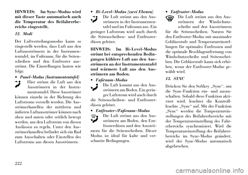 Lancia Thema 2013  Betriebsanleitung (in German) HINWEIS: Im Sync-Modus wird
mit dieser Taste automatisch auch
die Temperatur des Beifahrerbe-
reichs eingestellt.
12. Modi
Der Luftverteilungsmodus kann so
eingestellt werden, dass Luft aus den
Luftau
