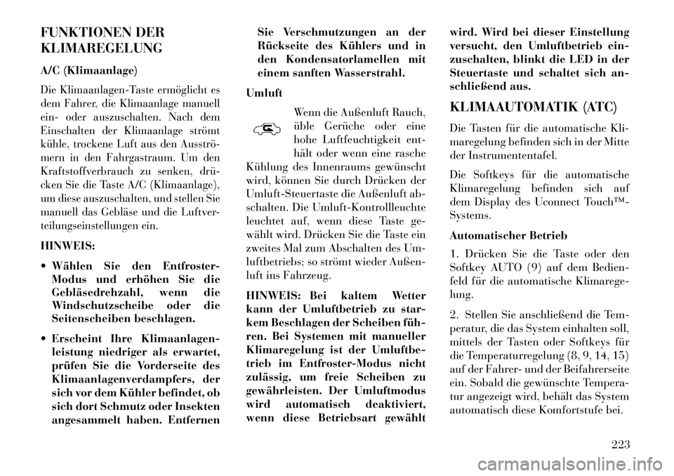 Lancia Thema 2013 Betriebsanleitung (in German) FUNKTIONEN DER
KLIMAREGELUNG
A/C (Klimaanlage)Die Klimaanlagen-Taste ermöglicht es
dem Fahrer, die Klimaanlage manuell
ein- oder auszuschalten. Nach dem
Einschalten der Klimaanlage strömt
kühle, tr Lancia Thema 2013 Betriebsanleitung (in German) FUNKTIONEN DER
KLIMAREGELUNG
A/C (Klimaanlage)Die Klimaanlagen-Taste ermöglicht es
dem Fahrer, die Klimaanlage manuell
ein- oder auszuschalten. Nach dem
Einschalten der Klimaanlage strömt
kühle, tr