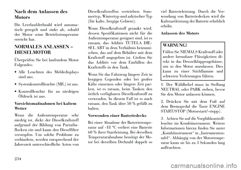 Lancia Thema 2013 Betriebsanleitung (in German) Nach dem Anlassen des
Motors
Die Leerlaufdrehzahl wird automa-
tisch geregelt und sinkt ab, sobald
der Motor seine Betriebstemperatur
erreicht hat.
NORMALES ANLASSEN –
DIESELMOTOR
Überprüfen Sie b Lancia Thema 2013 Betriebsanleitung (in German) Nach dem Anlassen des
Motors
Die Leerlaufdrehzahl wird automa-
tisch geregelt und sinkt ab, sobald
der Motor seine Betriebstemperatur
erreicht hat.
NORMALES ANLASSEN –
DIESELMOTOR
Überprüfen Sie b