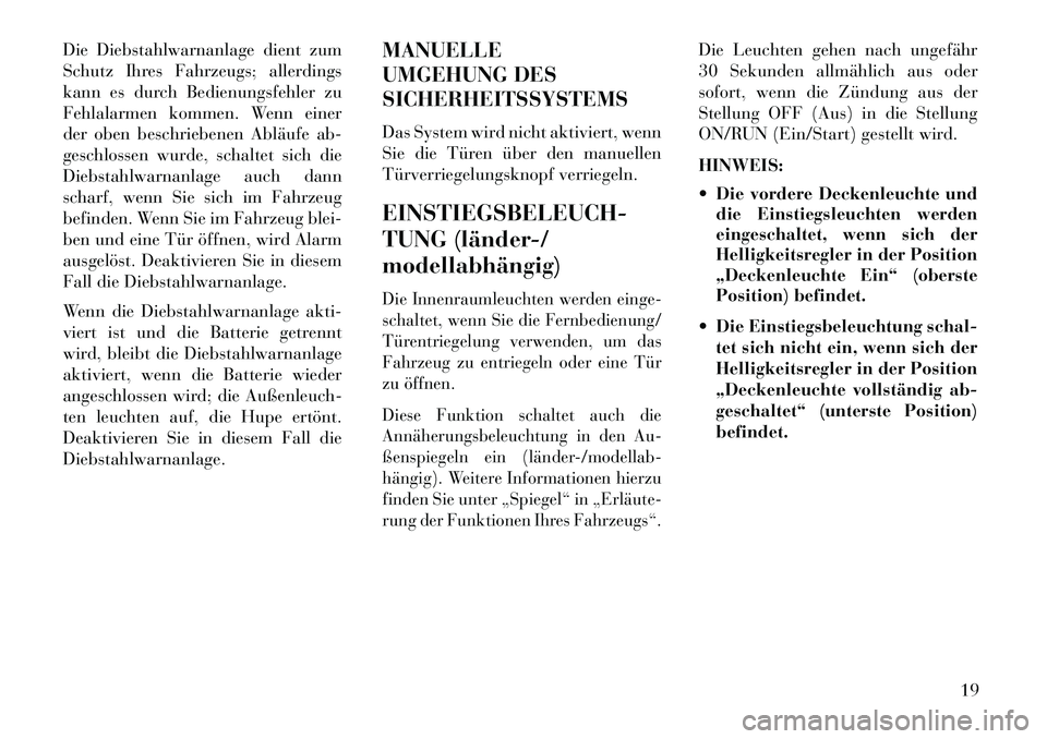 Lancia Thema 2013  Betriebsanleitung (in German) Die Diebstahlwarnanlage dient zum
Schutz Ihres Fahrzeugs; allerdings
kann es durch Bedienungsfehler zu
Fehlalarmen kommen. Wenn einer
der oben beschriebenen Abläufe ab-
geschlossen wurde, schaltet si