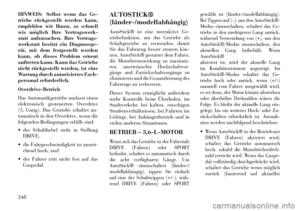 Lancia Thema 2013  Betriebsanleitung (in German) HINWEIS: Selbst wenn das Ge-
triebe rückgestellt werden kann,
empfehlen wir Ihnen, so schnell
wie möglich Ihre Vertragswerk-
statt aufzusuchen. Ihre Vertrags-
werkstatt besitzt ein Diagnosege-
rät,