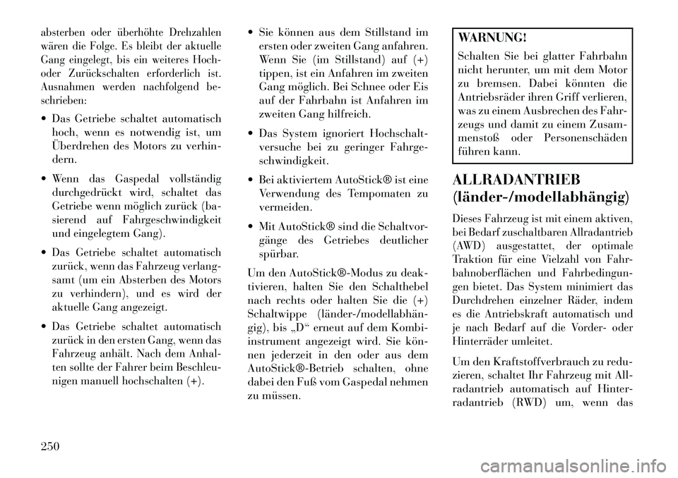 Lancia Thema 2013  Betriebsanleitung (in German) absterben oder überhöhte Drehzahlen
wären die Folge. Es bleibt der aktuelle
Gang eingelegt, bis ein weiteres Hoch-
oder Zurückschalten erforderlich ist.
Ausnahmen werden nachfolgend be-
schrieben:
