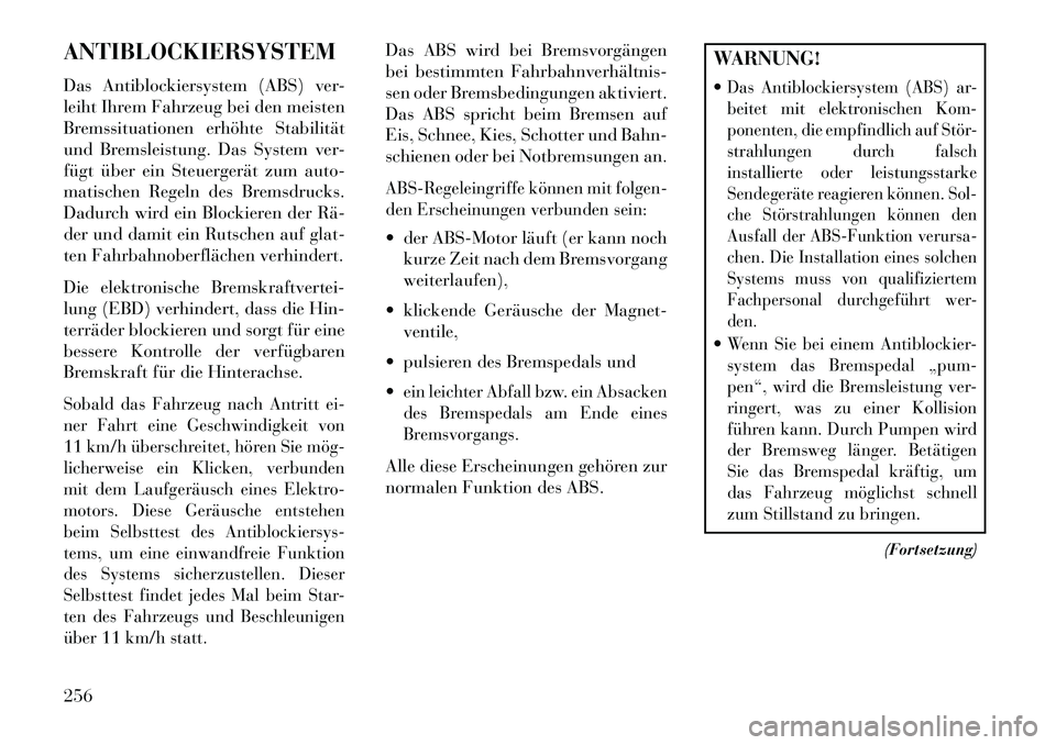 Lancia Thema 2013 Betriebsanleitung (in German) ANTIBLOCKIERSYSTEM
Das Antiblockiersystem (ABS) ver-
leiht Ihrem Fahrzeug bei den meisten
Bremssituationen erhöhte Stabilität
und Bremsleistung. Das System ver-
fügt über ein Steuergerät zum auto Lancia Thema 2013 Betriebsanleitung (in German) ANTIBLOCKIERSYSTEM
Das Antiblockiersystem (ABS) ver-
leiht Ihrem Fahrzeug bei den meisten
Bremssituationen erhöhte Stabilität
und Bremsleistung. Das System ver-
fügt über ein Steuergerät zum auto