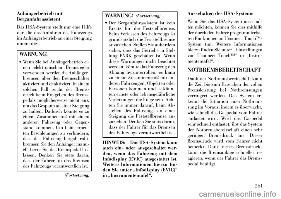 Lancia Thema 2013 Betriebsanleitung (in German) Anhängerbetrieb mit
Berganfahrassistent
Das HSA-System stellt nur eine Hilfe
dar, die das Anfahren des Fahrzeugs
im Anhängerbetrieb an einer Steigung
unterstützt.WARNUNG!
Wenn Sie bei Anhängerbet Lancia Thema 2013 Betriebsanleitung (in German) Anhängerbetrieb mit
Berganfahrassistent
Das HSA-System stellt nur eine Hilfe
dar, die das Anfahren des Fahrzeugs
im Anhängerbetrieb an einer Steigung
unterstützt.WARNUNG!
Wenn Sie bei Anhängerbet