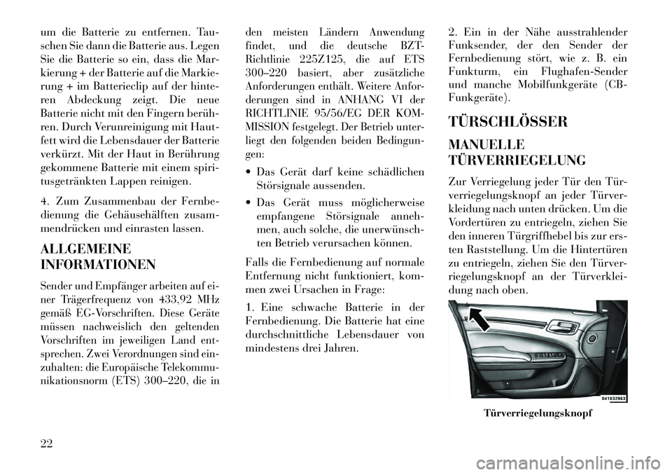 Lancia Thema 2013  Betriebsanleitung (in German) um die Batterie zu entfernen. Tau-
schen Sie dann die Batterie aus. Legen
Sie die Batterie so ein, dass die Mar-
kierung + der Batterie auf die Markie-
rung + im Batterieclip auf der hinte-
ren Abdeck