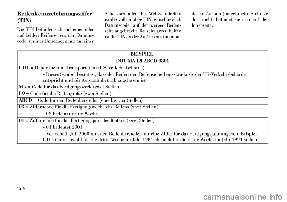 Lancia Thema 2013 Betriebsanleitung (in German) Reifenkennzeichnungsziffer
(TIN)Die TIN befindet sich auf einer oder
auf beiden Reifenseiten; der Datums-
code ist unter Umständen nur auf einerSeite vorhanden. Bei Weißwandreifen
ist die vollständ Lancia Thema 2013 Betriebsanleitung (in German) Reifenkennzeichnungsziffer
(TIN)Die TIN befindet sich auf einer oder
auf beiden Reifenseiten; der Datums-
code ist unter Umständen nur auf einerSeite vorhanden. Bei Weißwandreifen
ist die vollständ