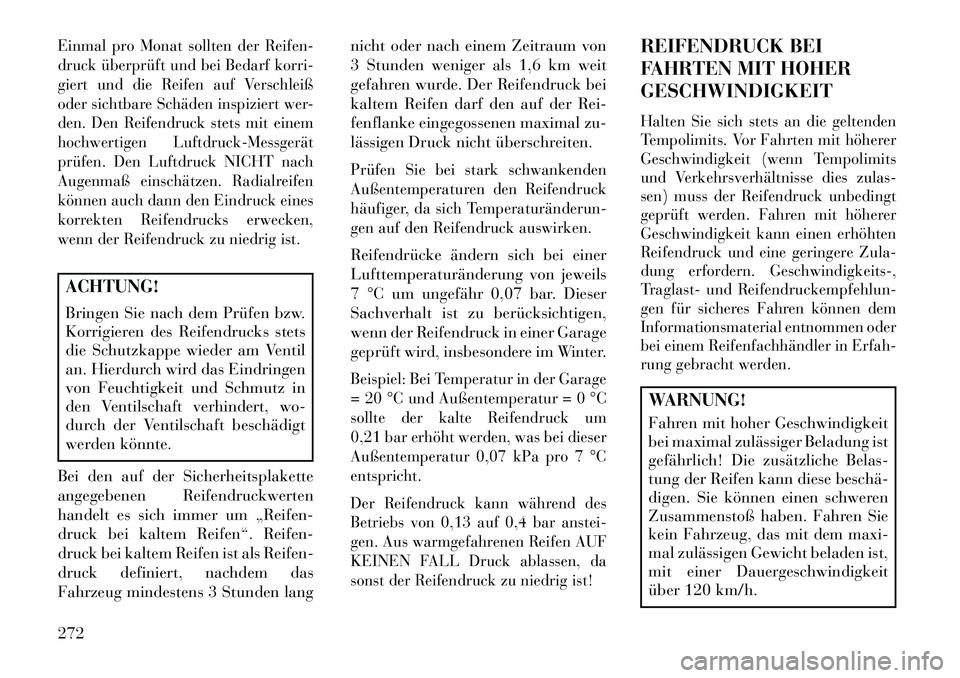 Lancia Thema 2013 Betriebsanleitung (in German) Einmal pro Monat sollten der Reifen-
druck überprüft und bei Bedarf korri-
giert und die Reifen auf Verschleiß
oder sichtbare Schäden inspiziert wer-
den. Den Reifendruck stets mit einem
hochwerti Lancia Thema 2013 Betriebsanleitung (in German) Einmal pro Monat sollten der Reifen-
druck überprüft und bei Bedarf korri-
giert und die Reifen auf Verschleiß
oder sichtbare Schäden inspiziert wer-
den. Den Reifendruck stets mit einem
hochwerti