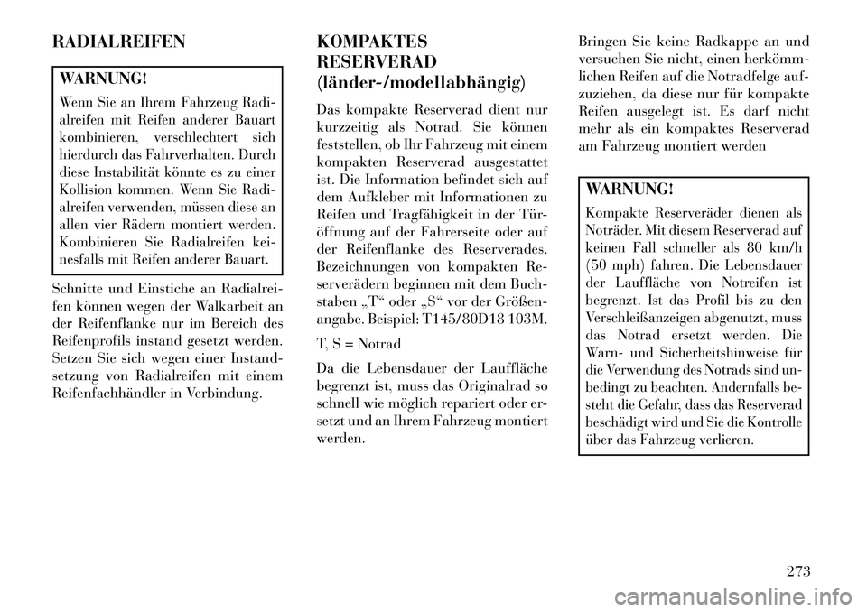 Lancia Thema 2013 Betriebsanleitung (in German) RADIALREIFENWARNUNG!Wenn Sie an Ihrem Fahrzeug Radi-
alreifen mit Reifen anderer Bauart
kombinieren, verschlechtert sich
hierdurch das Fahrverhalten. Durch
diese Instabilität könnte es zu einer
Koll Lancia Thema 2013 Betriebsanleitung (in German) RADIALREIFENWARNUNG!Wenn Sie an Ihrem Fahrzeug Radi-
alreifen mit Reifen anderer Bauart
kombinieren, verschlechtert sich
hierdurch das Fahrverhalten. Durch
diese Instabilität könnte es zu einer
Koll