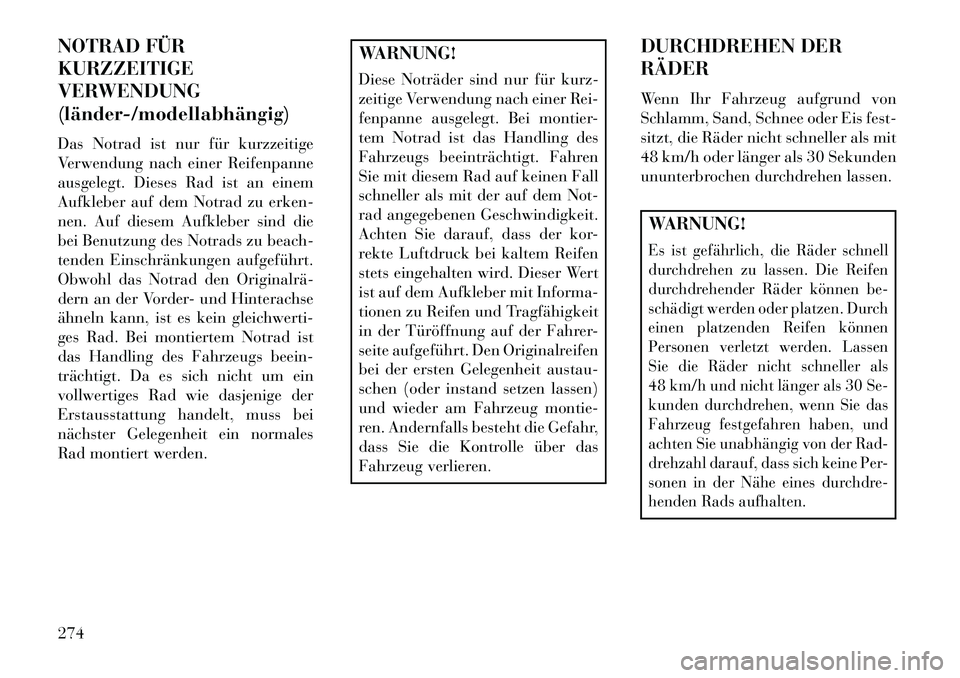Lancia Thema 2013 Betriebsanleitung (in German) NOTRAD FÜR
KURZZEITIGE
VERWENDUNG
(länder/modellabhängig)
Das Notrad ist nur für kurzzeitige
Verwendung nach einer Reifenpanne
ausgelegt. Dieses Rad ist an einem
Aufkleber auf dem Notrad zu erke Lancia Thema 2013 Betriebsanleitung (in German) NOTRAD FÜR
KURZZEITIGE
VERWENDUNG
(länder/modellabhängig)
Das Notrad ist nur für kurzzeitige
Verwendung nach einer Reifenpanne
ausgelegt. Dieses Rad ist an einem
Aufkleber auf dem Notrad zu erke