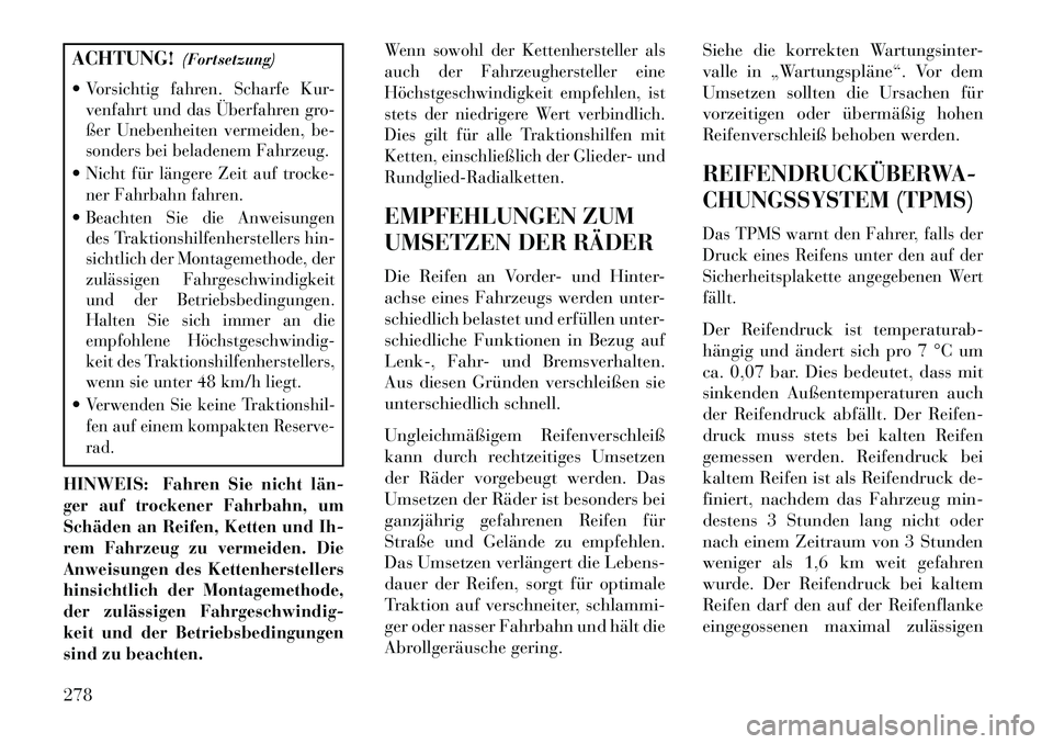Lancia Thema 2013 Betriebsanleitung (in German) ACHTUNG!(Fortsetzung)
Vorsichtig fahren. Scharfe Kur-
venfahrt und das Überfahren gro-
ßer Unebenheiten vermeiden, be-
sonders bei beladenem Fahrzeug.Nicht für längere Zeit auf trocke-
ner Fahrb Lancia Thema 2013 Betriebsanleitung (in German) ACHTUNG!(Fortsetzung)
Vorsichtig fahren. Scharfe Kur-
venfahrt und das Überfahren gro-
ßer Unebenheiten vermeiden, be-
sonders bei beladenem Fahrzeug.Nicht für längere Zeit auf trocke-
ner Fahrb