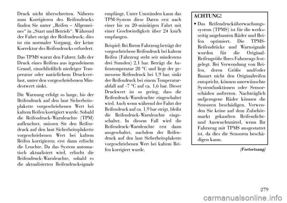 Lancia Thema 2013 Betriebsanleitung (in German) Druck nicht überschreiten. Näheres
zum Korrigieren des Reifendrucks
finden Sie unter „Reifen – Allgemei-
nes“ in „Start und Betrieb“. Während
der Fahrt steigt der Reifendruck; dies
ist ei Lancia Thema 2013 Betriebsanleitung (in German) Druck nicht überschreiten. Näheres
zum Korrigieren des Reifendrucks
finden Sie unter „Reifen – Allgemei-
nes“ in „Start und Betrieb“. Während
der Fahrt steigt der Reifendruck; dies
ist ei
