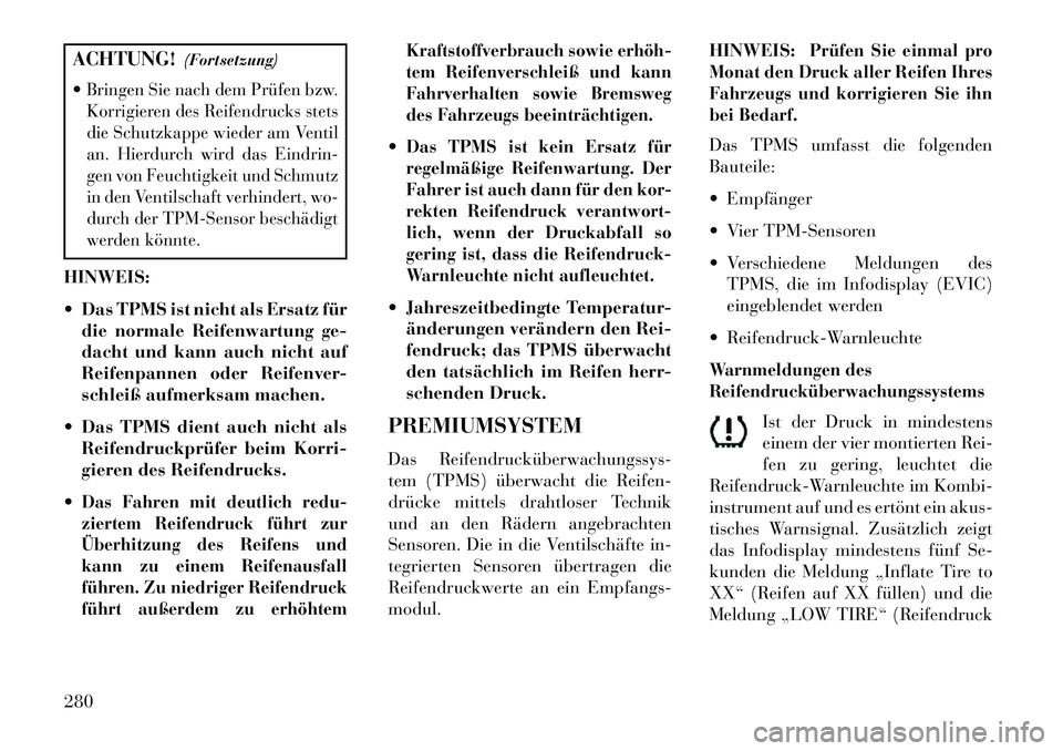Lancia Thema 2013 Betriebsanleitung (in German) ACHTUNG!(Fortsetzung)
Bringen Sie nach dem Prüfen bzw.
Korrigieren des Reifendrucks stets
die Schutzkappe wieder am Ventil
an. Hierdurch wird das Eindrin-
gen von Feuchtigkeit und Schmutz
in den Ven Lancia Thema 2013 Betriebsanleitung (in German) ACHTUNG!(Fortsetzung)
Bringen Sie nach dem Prüfen bzw.
Korrigieren des Reifendrucks stets
die Schutzkappe wieder am Ventil
an. Hierdurch wird das Eindrin-
gen von Feuchtigkeit und Schmutz
in den Ven
