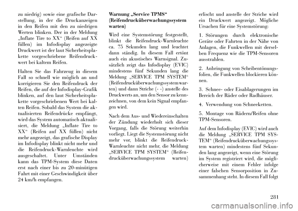 Lancia Thema 2013 Betriebsanleitung (in German) zu niedrig) sowie eine grafische Dar-
stellung, in der die Druckanzeigen
in den Reifen mit den zu niedrigen
Werten blinken. Der in der Meldung
„Inflate Tire to XX“ (Reifen auf XX
füllen) im Infod Lancia Thema 2013 Betriebsanleitung (in German) zu niedrig) sowie eine grafische Dar-
stellung, in der die Druckanzeigen
in den Reifen mit den zu niedrigen
Werten blinken. Der in der Meldung
„Inflate Tire to XX“ (Reifen auf XX
füllen) im Infod