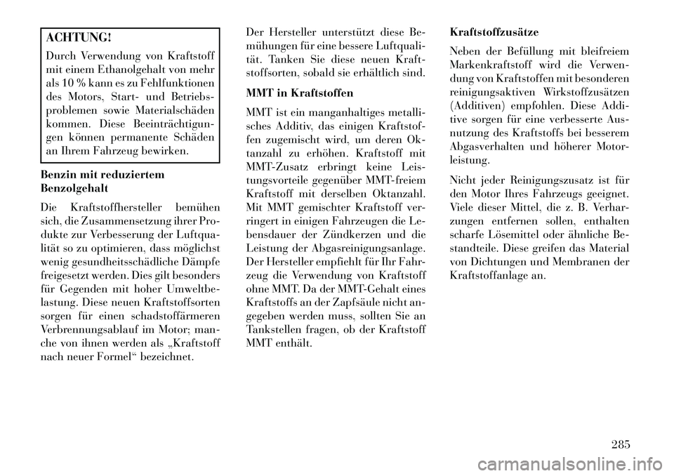Lancia Thema 2013 Betriebsanleitung (in German) ACHTUNG!
Durch Verwendung von Kraftstoff
mit einem Ethanolgehalt von mehr
als 10 % kann es zu Fehlfunktionen
des Motors, Start- und Betriebs-
problemen sowie Materialschäden
kommen. Diese Beeinträch Lancia Thema 2013 Betriebsanleitung (in German) ACHTUNG!
Durch Verwendung von Kraftstoff
mit einem Ethanolgehalt von mehr
als 10 % kann es zu Fehlfunktionen
des Motors, Start- und Betriebs-
problemen sowie Materialschäden
kommen. Diese Beeinträch