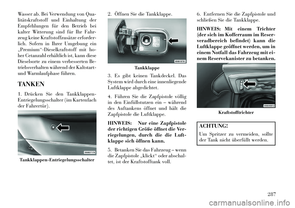 Lancia Thema 2013 Betriebsanleitung (in German) Wasser ab. Bei Verwendung von Qua-
litätskraftstoff und Einhaltung der
Empfehlungen für den Betrieb bei
kalter Witterung sind für Ihr Fahr-
zeug keine Kraftstoffzusätze erforder-
lich. Sofern in I Lancia Thema 2013 Betriebsanleitung (in German) Wasser ab. Bei Verwendung von Qua-
litätskraftstoff und Einhaltung der
Empfehlungen für den Betrieb bei
kalter Witterung sind für Ihr Fahr-
zeug keine Kraftstoffzusätze erforder-
lich. Sofern in I