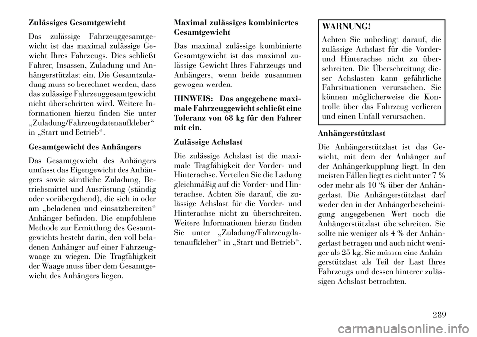 Lancia Thema 2013 Betriebsanleitung (in German) Zulässiges Gesamtgewicht
Das zulässige Fahrzeuggesamtge-
wicht ist das maximal zulässige Ge-
wicht Ihres Fahrzeugs. Dies schließt
Fahrer, Insassen, Zuladung und An-
hängerstützlast ein. Die Gesa Lancia Thema 2013 Betriebsanleitung (in German) Zulässiges Gesamtgewicht
Das zulässige Fahrzeuggesamtge-
wicht ist das maximal zulässige Ge-
wicht Ihres Fahrzeugs. Dies schließt
Fahrer, Insassen, Zuladung und An-
hängerstützlast ein. Die Gesa