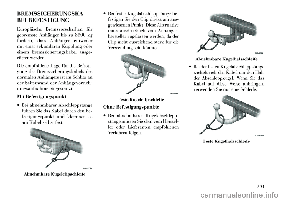 Lancia Thema 2013 Betriebsanleitung (in German) BREMSSICHERUNGSKA-
BELBEFESTIGUNG
Europäische Bremsvorschriften für
gebremste Anhänger bis zu 3500 kg
fordern, dass Anhänger entweder
mit einer sekundären Kupplung oder
einem Bremssicherungskabel Lancia Thema 2013 Betriebsanleitung (in German) BREMSSICHERUNGSKA-
BELBEFESTIGUNG
Europäische Bremsvorschriften für
gebremste Anhänger bis zu 3500 kg
fordern, dass Anhänger entweder
mit einer sekundären Kupplung oder
einem Bremssicherungskabel
