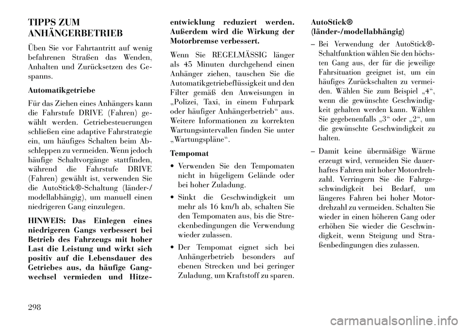 Lancia Thema 2013 Betriebsanleitung (in German) TIPPS ZUM
ANHÄNGERBETRIEB
Üben Sie vor Fahrtantritt auf wenig
befahrenen Straßen das Wenden,
Anhalten und Zurücksetzen des Ge-
spanns.
Automatikgetriebe
Für das Ziehen eines Anhängers kann
die F Lancia Thema 2013 Betriebsanleitung (in German) TIPPS ZUM
ANHÄNGERBETRIEB
Üben Sie vor Fahrtantritt auf wenig
befahrenen Straßen das Wenden,
Anhalten und Zurücksetzen des Ge-
spanns.
Automatikgetriebe
Für das Ziehen eines Anhängers kann
die F