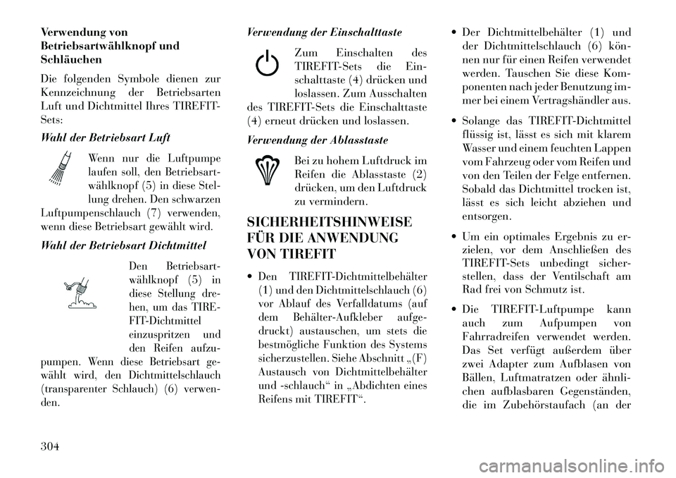 Lancia Thema 2013 Betriebsanleitung (in German) Verwendung von
Betriebsartwählknopf und
Schläuchen
Die folgenden Symbole dienen zur
Kennzeichnung der Betriebsarten
Luft und Dichtmittel Ihres TIREFIT-
Sets:
Wahl der Betriebsart Luft
Wenn nur die L Lancia Thema 2013 Betriebsanleitung (in German) Verwendung von
Betriebsartwählknopf und
Schläuchen
Die folgenden Symbole dienen zur
Kennzeichnung der Betriebsarten
Luft und Dichtmittel Ihres TIREFIT-
Sets:
Wahl der Betriebsart Luft
Wenn nur die L