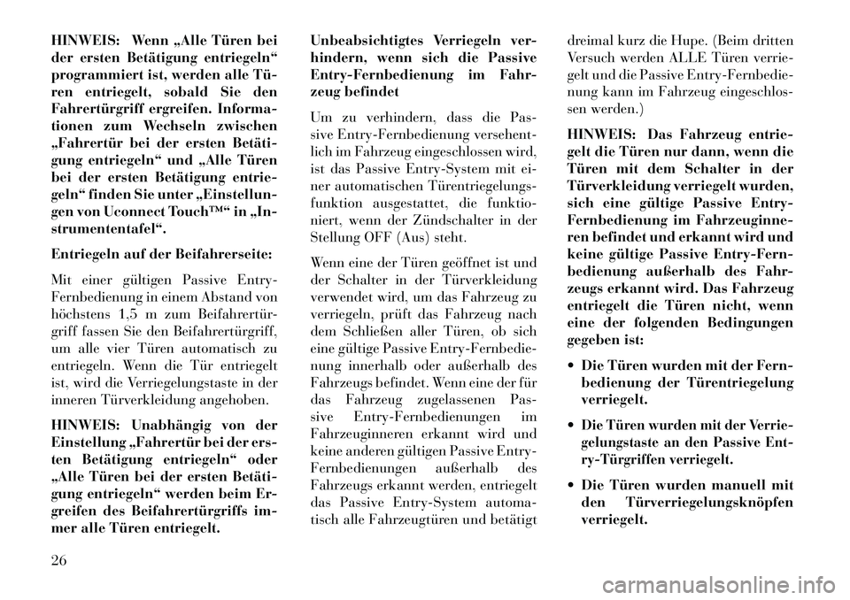 Lancia Thema 2013  Betriebsanleitung (in German) HINWEIS: Wenn „Alle Türen bei
der ersten Betätigung entriegeln“
programmiert ist, werden alle Tü­
ren entriegelt, sobald Sie den
Fahrertürgriff ergreifen. Informa-
tionen zum Wechseln zwische