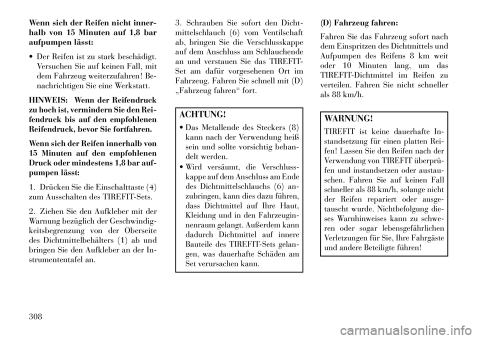 Lancia Thema 2013 Betriebsanleitung (in German) Wenn sich der Reifen nicht inner-
halb von 15 Minuten auf 1,8 bar
aufpumpen lässt:
Der Reifen ist zu stark beschädigt.Versuchen Sie auf keinen Fall, mit
dem Fahrzeug weiterzufahren! Be-
nachrichti Lancia Thema 2013 Betriebsanleitung (in German) Wenn sich der Reifen nicht inner-
halb von 15 Minuten auf 1,8 bar
aufpumpen lässt:
Der Reifen ist zu stark beschädigt.Versuchen Sie auf keinen Fall, mit
dem Fahrzeug weiterzufahren! Be-
nachrichti